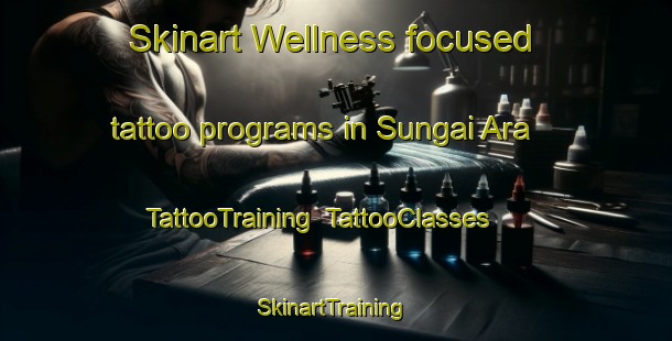 Skinart Wellness-focused tattoo programs in Sungai Ara | TattooTraining | TattooClasses | SkinartTraining-Malaysia