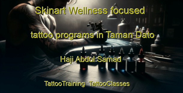 Skinart Wellness-focused tattoo programs in Taman Dato Haji Abdul Samad | TattooTraining | TattooClasses | SkinartTraining-Malaysia