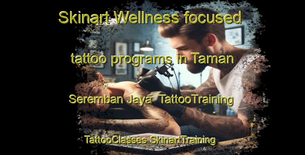 Skinart Wellness-focused tattoo programs in Taman Seremban Jaya | #TattooTraining #TattooClasses #SkinartTraining-Malaysia