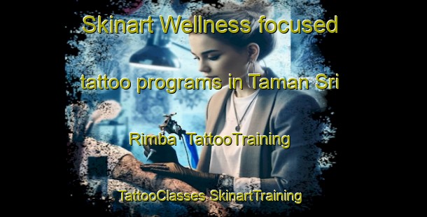 Skinart Wellness-focused tattoo programs in Taman Sri Rimba | #TattooTraining #TattooClasses #SkinartTraining-Malaysia