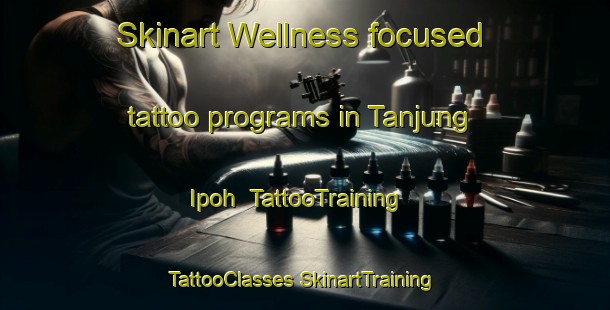 Skinart Wellness-focused tattoo programs in Tanjung Ipoh | #TattooTraining #TattooClasses #SkinartTraining-Malaysia